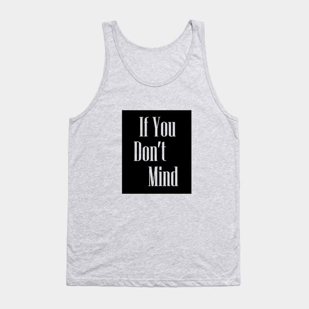 If you dont mind Tank Top by trendybestgift